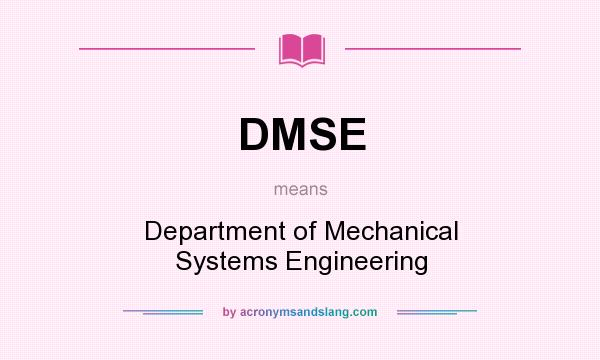 What does DMSE mean? It stands for Department of Mechanical Systems Engineering