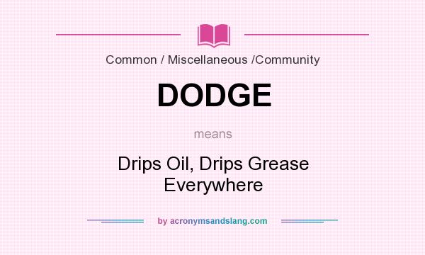 What does DODGE mean? It stands for Drips Oil, Drips Grease Everywhere
