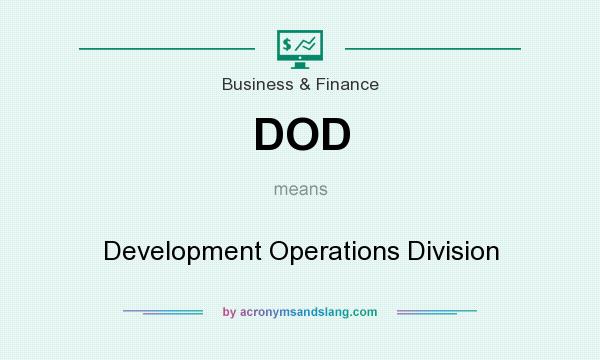 What does DOD mean? It stands for Development Operations Division