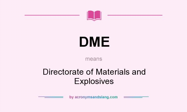 What does DME mean? It stands for Directorate of Materials and Explosives