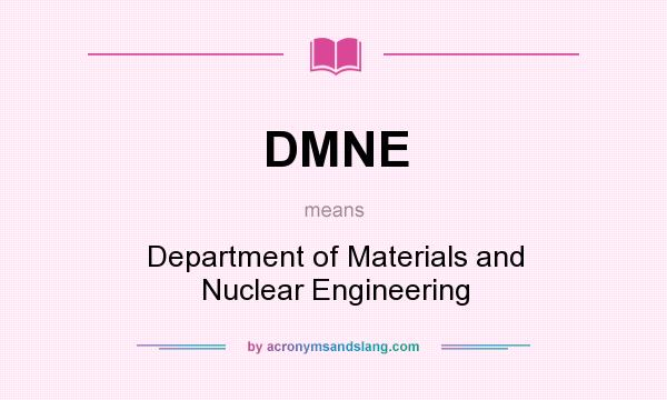 What does DMNE mean? It stands for Department of Materials and Nuclear Engineering