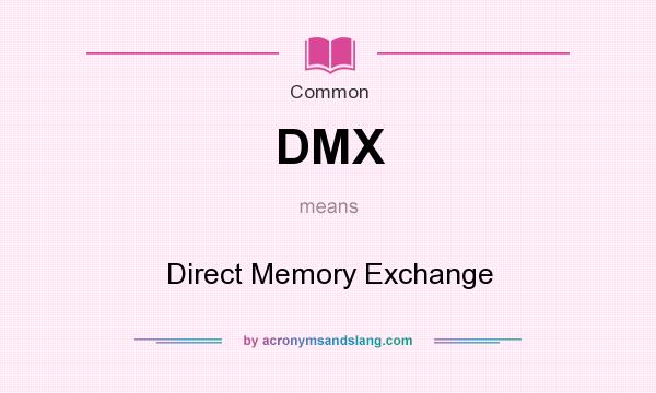 What does DMX mean? It stands for Direct Memory Exchange