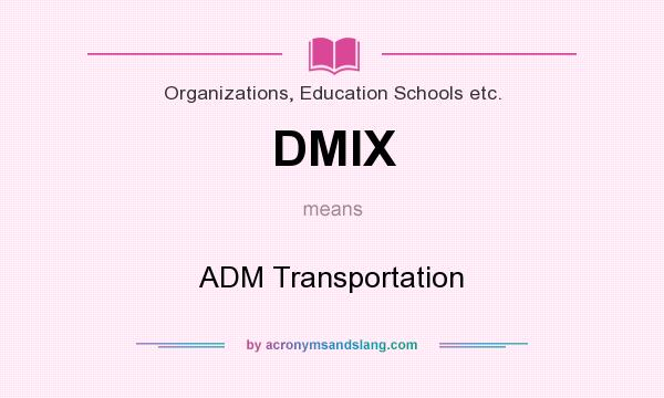 What does DMIX mean? It stands for ADM Transportation
