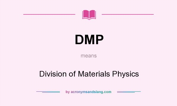 What does DMP mean? It stands for Division of Materials Physics