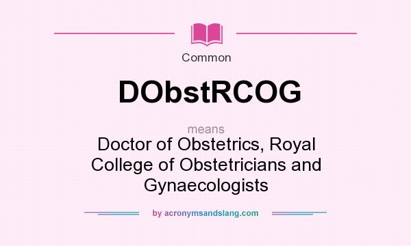 What does DObstRCOG mean? It stands for Doctor of Obstetrics, Royal College of Obstetricians and Gynaecologists