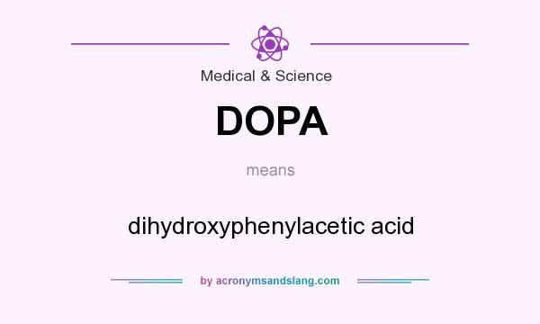 What does DOPA mean? It stands for dihydroxyphenylacetic acid