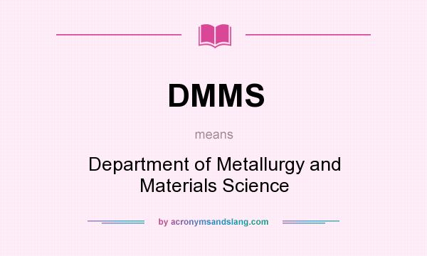 What does DMMS mean? It stands for Department of Metallurgy and Materials Science