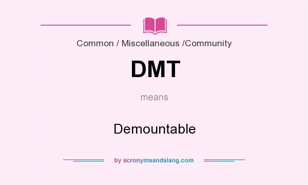What does DMT mean? It stands for Demountable