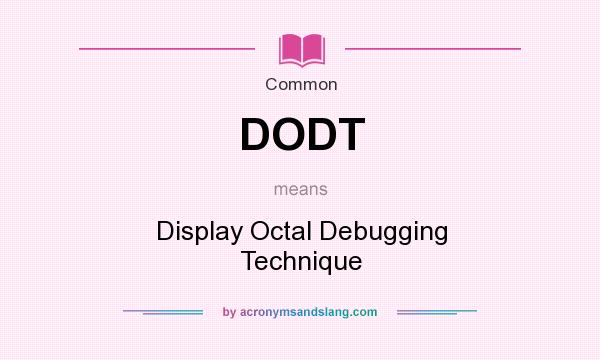 What does DODT mean? It stands for Display Octal Debugging Technique