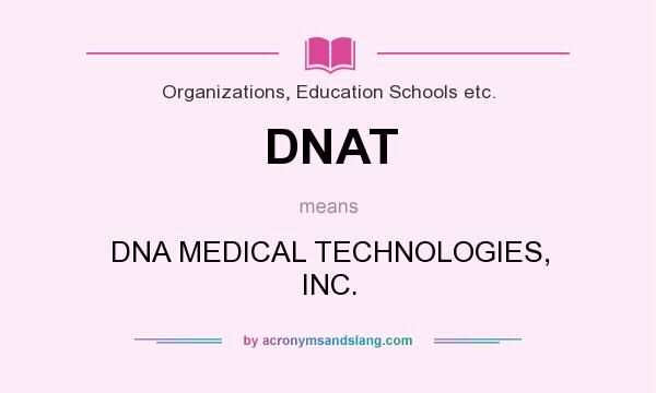 What does DNAT mean? It stands for DNA MEDICAL TECHNOLOGIES, INC.