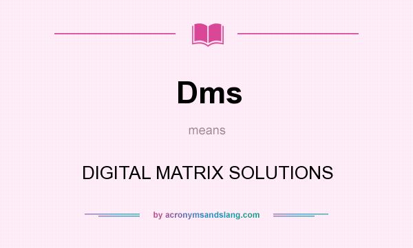 What does Dms mean? It stands for DIGITAL MATRIX SOLUTIONS