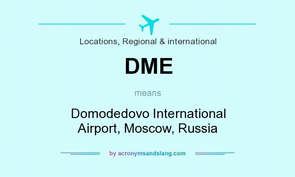 What does DME mean? It stands for Domodedovo International Airport, Moscow, Russia