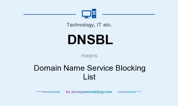 What does DNSBL mean? It stands for Domain Name Service Blocking List