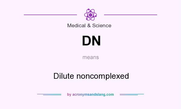What does DN mean? It stands for Dilute noncomplexed