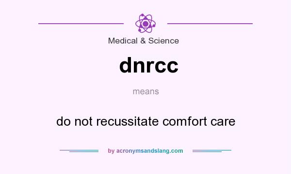 What does dnrcc mean? It stands for do not recussitate comfort care