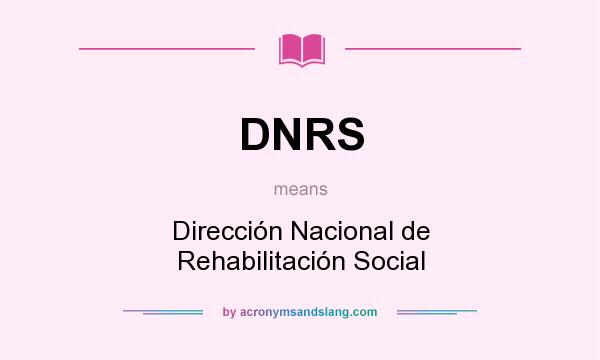 What does DNRS mean? It stands for Dirección Nacional de Rehabilitación Social