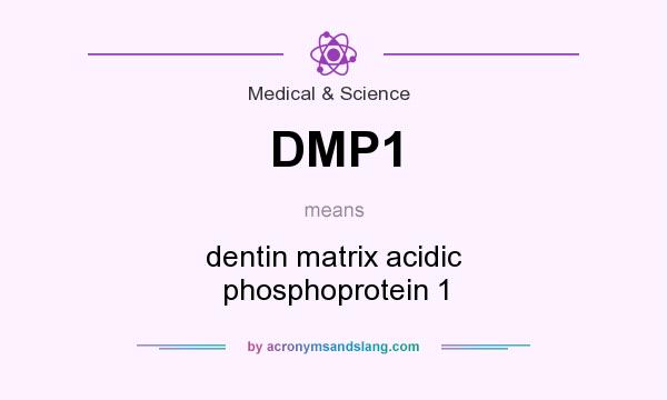 What does DMP1 mean? It stands for dentin matrix acidic phosphoprotein 1
