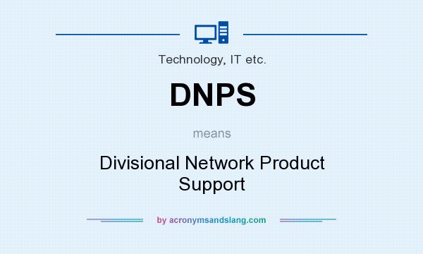 What does DNPS mean? It stands for Divisional Network Product Support