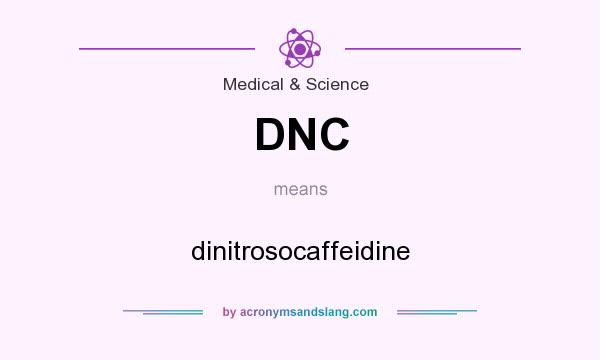 What does DNC mean? It stands for dinitrosocaffeidine