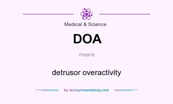 What does DOA mean? It stands for detrusor overactivity
