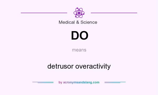 What does DO mean? It stands for detrusor overactivity