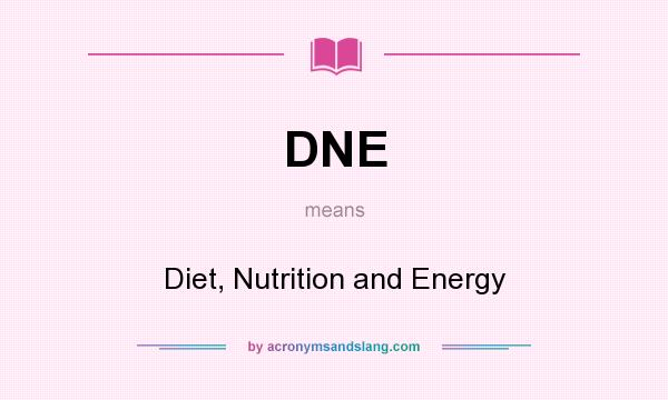 What does DNE mean? It stands for Diet, Nutrition and Energy