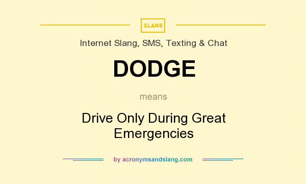 What does DODGE mean? It stands for Drive Only During Great Emergencies