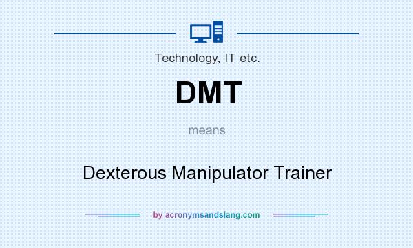 What does DMT mean? It stands for Dexterous Manipulator Trainer