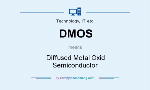 What does DMOS mean? It stands for Diffused Metal Oxid Semiconductor