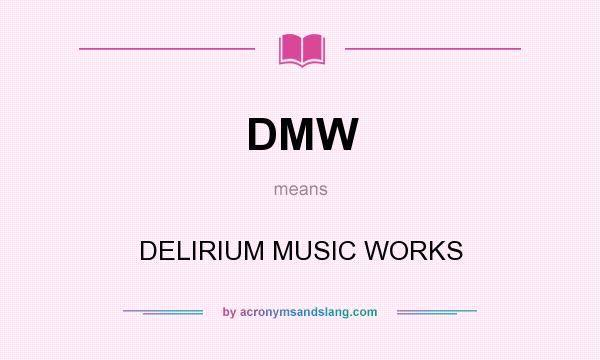 What does DMW mean? It stands for DELIRIUM MUSIC WORKS