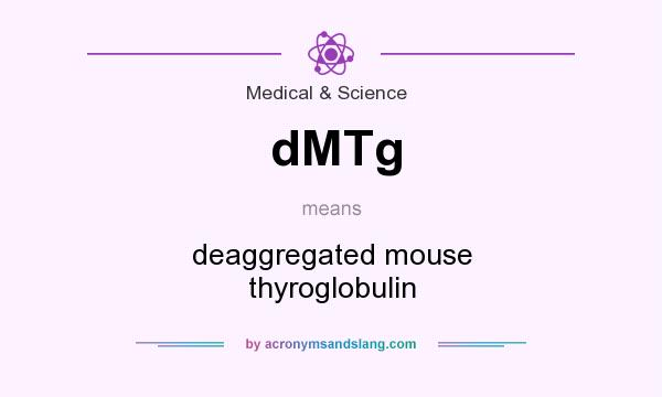 What does dMTg mean? It stands for deaggregated mouse thyroglobulin