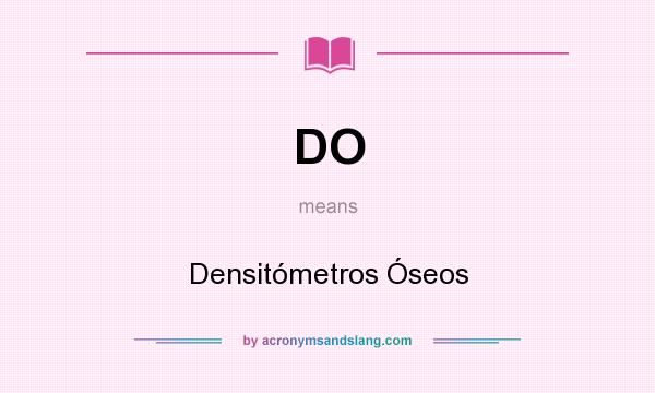 What does DO mean? It stands for Densitómetros Óseos