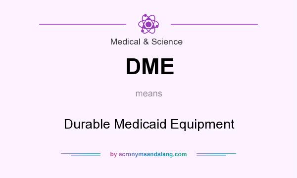 What does DME mean? It stands for Durable Medicaid Equipment