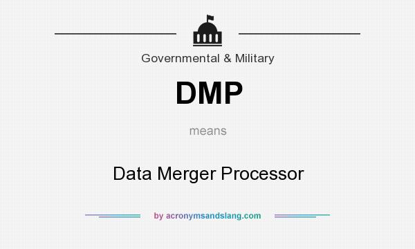 What does DMP mean? It stands for Data Merger Processor