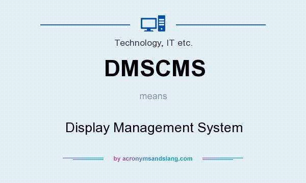 What does DMSCMS mean? It stands for Display Management System
