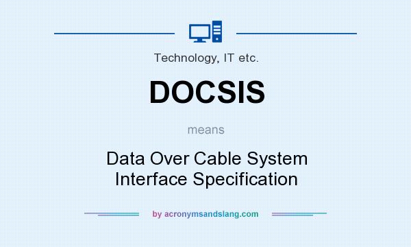 What does DOCSIS mean? It stands for Data Over Cable System Interface Specification