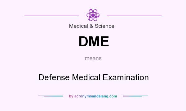 What does DME mean? It stands for Defense Medical Examination