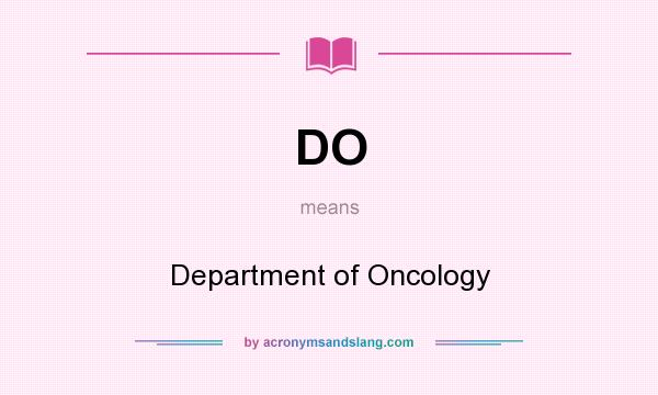 What does DO mean? It stands for Department of Oncology