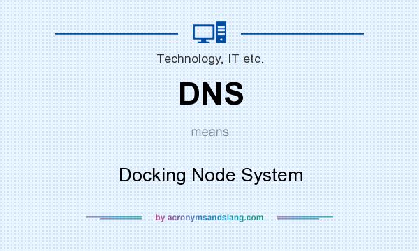What does DNS mean? It stands for Docking Node System
