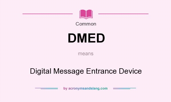 What does DMED mean? It stands for Digital Message Entrance Device