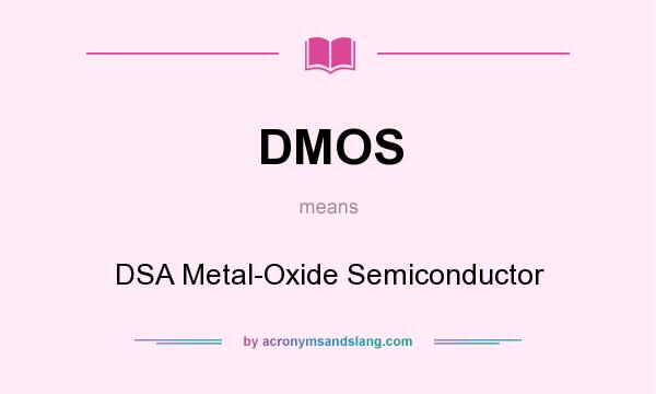 What does DMOS mean? It stands for DSA Metal-Oxide Semiconductor