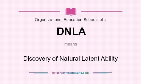 What does DNLA mean? It stands for Discovery of Natural Latent Ability
