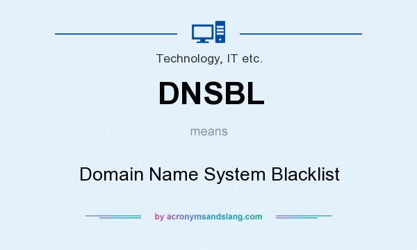 What does DNSBL mean? It stands for Domain Name System Blacklist