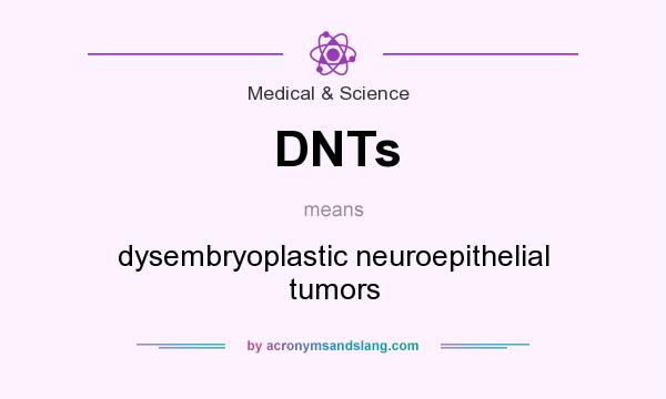 What does DNTs mean? It stands for dysembryoplastic neuroepithelial tumors