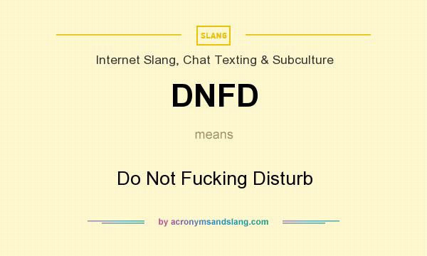 What does DNFD mean? It stands for Do Not Fucking Disturb