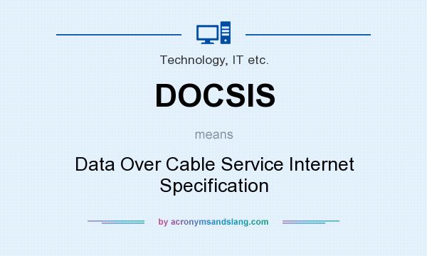 What does DOCSIS mean? It stands for Data Over Cable Service Internet Specification