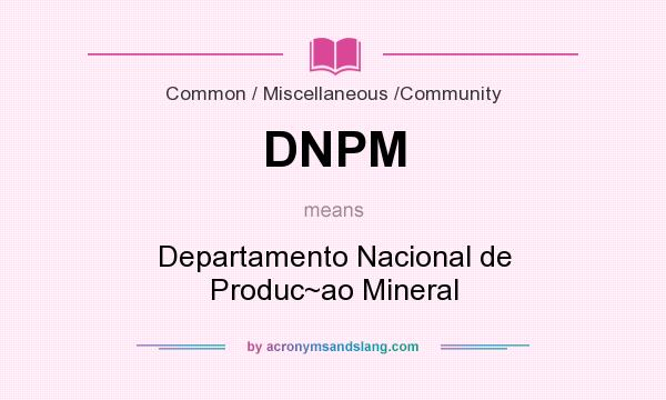 What does DNPM mean? It stands for Departamento Nacional de Produc~ao Mineral