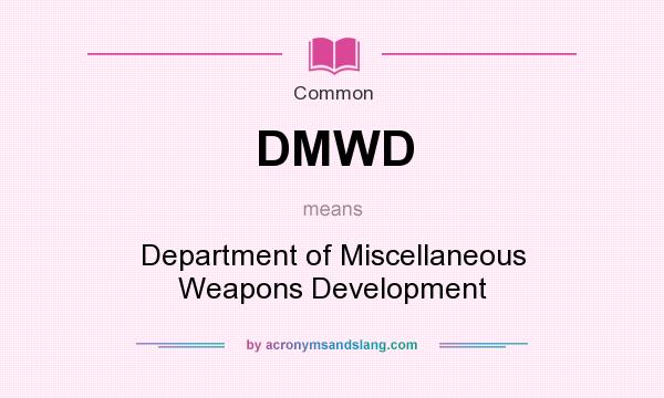 What does DMWD mean? It stands for Department of Miscellaneous Weapons Development