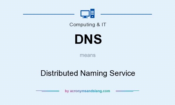 What does DNS mean? It stands for Distributed Naming Service