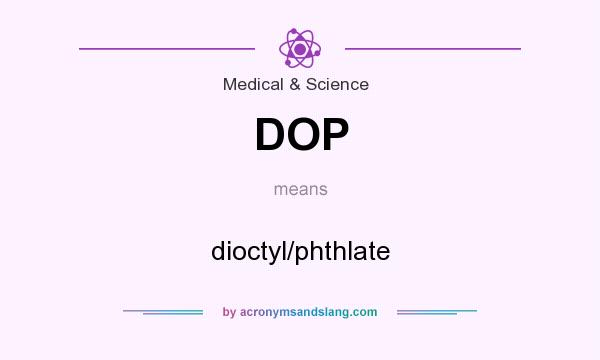 What does DOP mean? It stands for dioctyl/phthlate